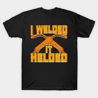 I Welded It Helded Welder Gift T-Shirt